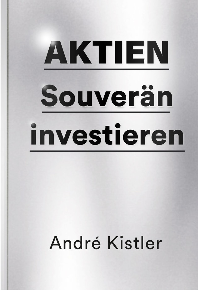 «Aktien – Souverän investieren»: ein Lebenswerk und mehr als ein Ratgeber von Börsenguru André Kistler