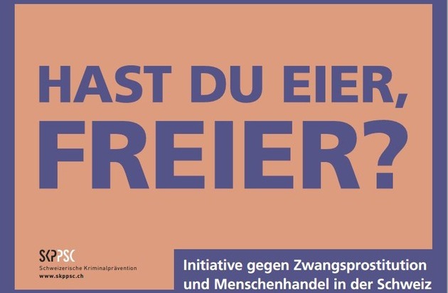 Schweiz. Kriminalprävention / Prévention Suisse de la Criminalité: "Hast du Eier, Freier?" Eine Initiative gegen Zwangsprostitution und Menschenhandel