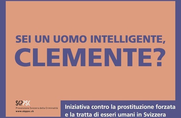 Schweiz. Kriminalprävention / Prévention Suisse de la Criminalité: "Sei un uomo intelligente, Clemente?" Una iniziativa contro la prostituzione forzata e la tratta di esseri umani