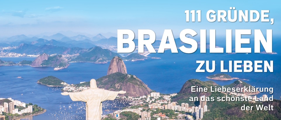 111 GRÜNDE, BRASILIEN ZU LIEBEN: Eine Liebeserklärung an das schönste Land der Welt!