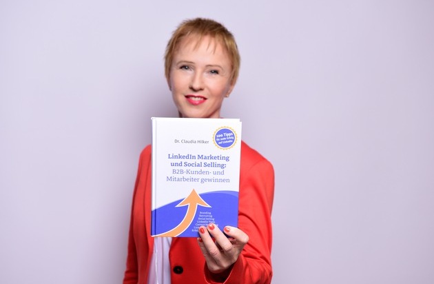 Hilker Consulting: LinkedIn Marketing und Social Selling: Neues Buch von Dr. Claudia Hilker / So gewinnen B2B-Unternehmen systematisch Kunden und Mitarbeiter