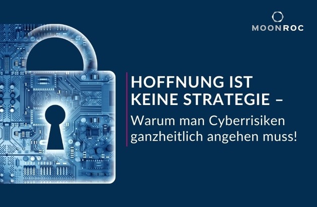 MOONROC Advisory Partners GmbH: Hoffnung ist keine Strategie: Warum man Cyberrisiken ganzheitlich angehen muss!