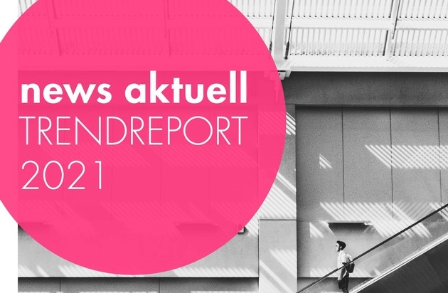 news aktuell (Schweiz) AG: Deep Transformation: Die Kommunikationsbranche im (Corona-)Umbruch: news aktuell Trendreport 2021 erschienen