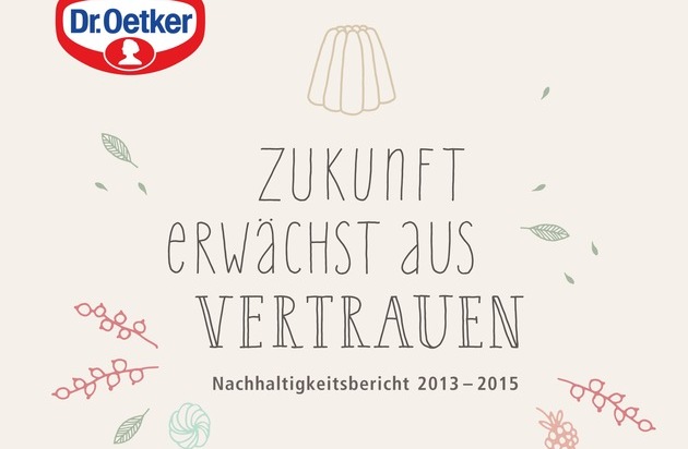 Dr. Oetker - Dr. August Oetker Nahrungsmittel KG: Neuer Dr. Oetker Nachhaltigkeitsbericht 2013-2015 / "Zukunft erw&auml;chst aus Verantwortung" (FOTO)
