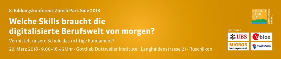 Standortförderung Zimmerberg-Sihltal: Welche Skills braucht die digitalisierte Berufswelt von morgen? - Vermittelt unse-re Schule das richtige Fundament
8. Bildungskonferenz Zürich Park Side vom 20. März 2018