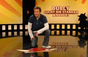 ProSieben: Bully will Lachtränen sehen: "Bully sucht die starken Männer" ab 15. April 2008 auf ProSieben