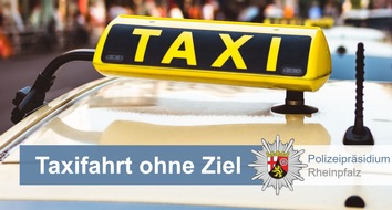 Polizeipräsidium Rheinpfalz: POL-PPRP: Taxifahrt ohne Ziel