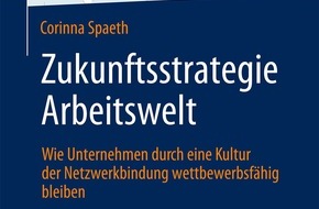 CS Consulting GmbH: Neues Buch: "Zukunftsstrategie Arbeitswelt - Wie Unternehmen durch eine Kultur der Netzwerkbindung wettbewerbsfähig bleiben"