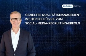 PLÜCOM DIGITAL: Gezieltes Qualitätsmanagement ist der Schlüssel zum Social-Media-Recruiting-Erfolg