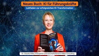 Hilker Consulting: Neues Buch: "AI Leadership Excellence: KI für Führungskräfte": Dr. Claudia Hilker zeigt den Weg zur KI-Transformation mit Praxistipps, Best Practices und strategischem Leitfaden