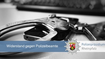 Polizeipräsidium Rheinpfalz: POL-PPRP: Widerstand gegen Polizeibeamte