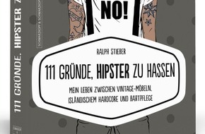 Schwarzkopf & Schwarzkopf Verlag GmbH: 111 Gründe, Hipster zu hassen: Mein Leben zwischen Vintage-Möbeln, isländischem Hardcore und Bartpflege / Das neue Buch von Ralph Stieber
