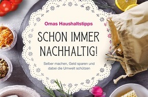 Reader's Digest Deutschland: Umweltbewusst leben dank Omas Wissen / Neuer Ratgeber "Schon immer nachhaltig" aus dem Verlag Das Beste zeigt, wie einfach es ist, im Alltag die Umwelt zu schützen und dabei Geld zu sparen