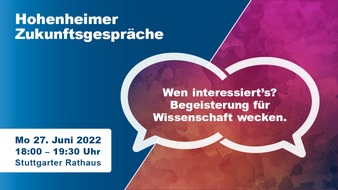 Universität Hohenheim: Hohenheimer Zukunftsgespräch: Wen interessiert’s? Begeisterung für Wissenschaft wecken