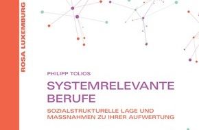 Rosa-Luxemburg-Stiftung: Systemrelevante Berufe - Welche es sind und wie man sie aufwertet / Aktuelle Studie der Rosa-Luxemburg-Stiftung veröffentlicht