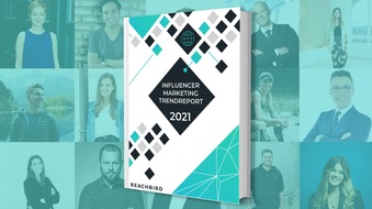 Reachbird Solutions GmbH: Neue Trends und gravierender Wandel im Influencer Marketing / Im jährlichen Influencer-Marketing-Trendreport von Reachbird präsentieren 15 Experten ihre Top Influencer-Marketing-Trends für 2021