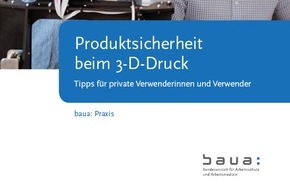 Bundesanstalt für Arbeitsschutz und Arbeitsmedizin: Zuhause kreativ und sicher dreidimensional drucken / BAuA-Broschüre gibt Tipps für private Verwender