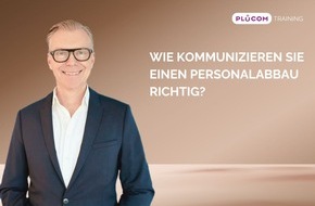 PLÜCOM TRAINING: Wie kommunizieren Vorstände und Geschäftsführer einen Personalabbau richtig?