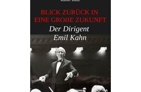Presse für Bücher und Autoren - Hauke Wagner: "Blick zurück in eine große Zukunft – Der Dirigent Emil Kahn“ - erste Biografie eines vergessenen Frankfurter Musikers