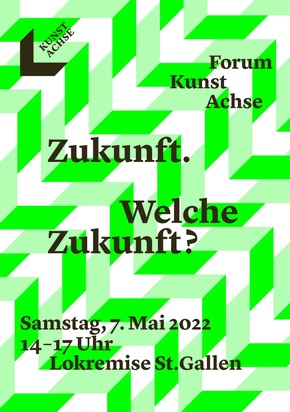 «Zukunft. Welche Zukunft?» | FORUM KUNST ACHSE, Samstag, 7. Mai 2022, Lokremise St.Gallen