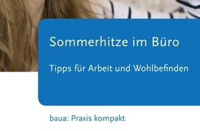 Bundesanstalt für Arbeitsschutz und Arbeitsmedizin: Fit im Job trotz hoher Temperaturen / BAuA hat Faltblatt "Sommerhitze im Büro" überarbeitet