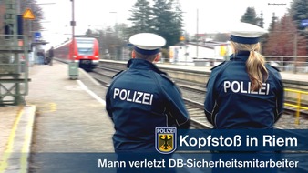 Bundespolizeidirektion München: Bundespolizeidirektion München: Gewalt am Haltepunkt - Kopfstoß gegen DB-Sicherheitsmitarbeiter
