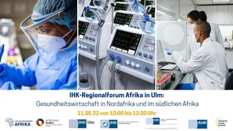 IHK-Netzwerkbüro Afrika / DIHK Service GmbH: IHK-Regionalforum Afrika - Gesundheitswirtschaft der IHK Ulm am 11. Mai 2022: Welche Marktchancen haben deutsche Unternehmen aus der Gesundheitsbranche in Afrika?