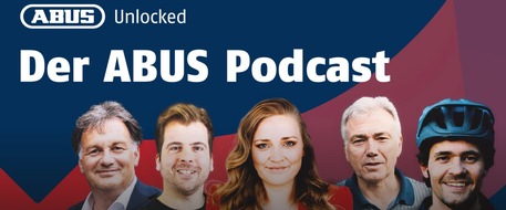 ABUS Gruppe: „ABUS Unlocked“ – Der neue Podcast über Sicherheit und die Geschichten dahinter