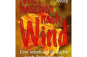 Presse für Bücher und Autoren - Hauke Wagner: Wie haschen nach Wind: Eine lebenslange Suche nach Anerkennung