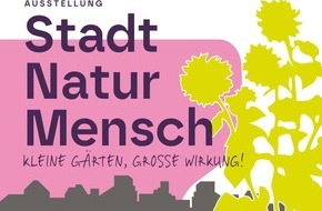 Bundesverband der Kleingartenvereine Deutschlands e. V.: VERANSTALTUNGSHINWEIS: Kleine Gärten, große Wirkung! Ausstellung "Stadt I Natur I Mensch"