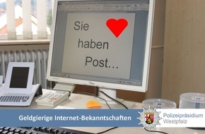 Polizeipräsidium Westpfalz: POL-PPWP: Vorsicht vor Internetbekanntschaften, die Geld brauchen!