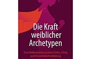 Presse für Bücher und Autoren - Hauke Wagner: Die Kraft weiblicher Archetypen - Frauenratgeber von Mariella Heyd erschienen