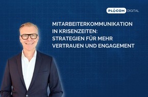 PLÜCOM DIGITAL: Mitarbeiterkommunikation in Krisenzeiten: Strategien für mehr Vertrauen und Engagement