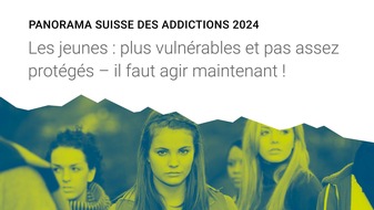 Sucht Schweiz / Addiction Suisse / Dipendenze Svizzera: Panorama suisse des addictions 2024 / Les jeunes : plus vulnérables et pas assez protégés - il faut agir maintenant !