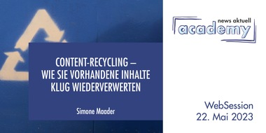 news aktuell Academy: Content-Recycling - Wie Sie vorhandene Inhalte klug wiederverwerten / Ein Online-Seminar der news aktuell Academy