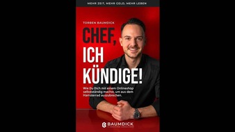 BAUMDICK GmbH: "Chef, ich kündige!": Neues Buch von Torben Baumdick zeigt Wege aus dem Hamsterrad der Arbeit