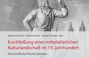 Zentrum f&uuml;r Mittelalterausstellungen: Das mittelalterliche Erbe Mitteldeutschlands aus Sicht des 19. Jahrhunderts / Neuer Band zur Erschlie&szlig;ung der preu&szlig;ischen Provinz Sachsen als Kulturraum wird in Magdeburg am 13. September vorgestellt