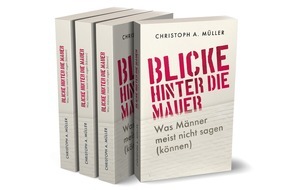 Christoph A. Müller: Neuerscheinung: "Blicke hinter die Mauer" / Was Männer meist nicht sagen (können)