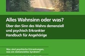 Presse für Bücher und Autoren - Hauke Wagner: Alles Wahnsinn oder was? Über den Sinn des Wahns demenziell und psychisch Erkrankter. Handbuch für Angehörige