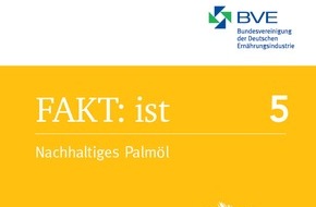 Bundesvereinigung Ernährungsindustrie (BVE): BVE veröffentlicht fünften Teil der Reihe FAKT: ist zum Thema "Nachhaltiges Palmöl"