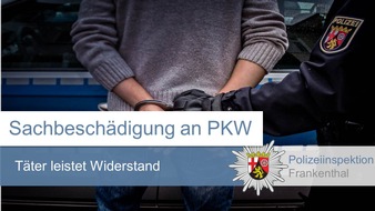 Polizeidirektion Ludwigshafen: POL-PDLU: Nach Sachbeschädigung an Fahrzeug festgenommen und dabei Widerstand geleistet