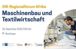 IHK-Netzwerkbüro Afrika / DIHK Service GmbH: Geschäftschancen im Bereich Maschinenbau und Textilwirtschaft in Afrika: Veranstaltung der IHK Reutlingen am 26. September 2023