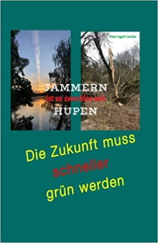Peter Ingolf Gericke aus Ihrer Region veröffentlicht sein Buch - JAMMERN ist so zwecklos wie HUPEN: Die Zukunft muss schneller grün werden