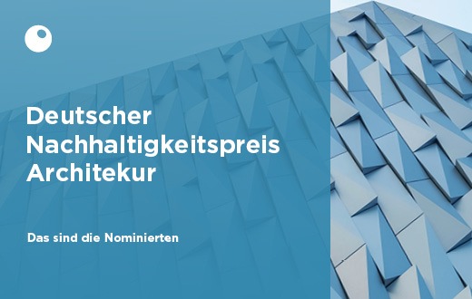 Große Vielfalt unter den Nominierten für den Deutschen Nachhaltigkeitspreis Architektur