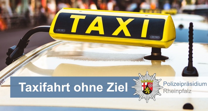 POL-PPRP: Taxifahrt ohne Ziel