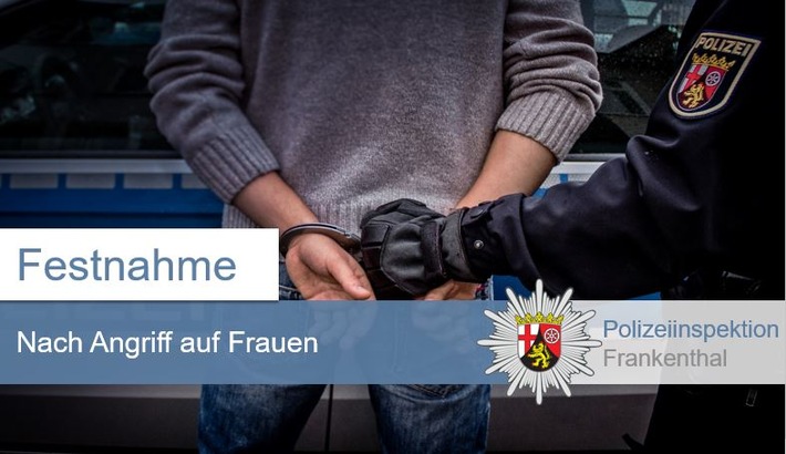 POL-PDLU: Frankenthal - Festnahme und Wohnungsdurchsuchung nach Angriff auf Frauen
