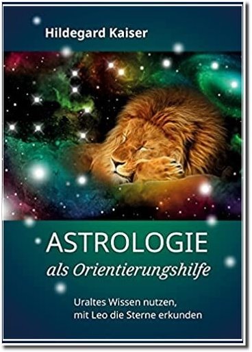 Astrologie als Orientierungshilfe: Uraltes Wissen nutzen, mit Leo die Sterne erkunden