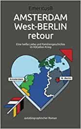 AMSTERDAM West-BERLIN retour: Eine heiße Liebe und Familiengeschichte im K(k)alten Krieg