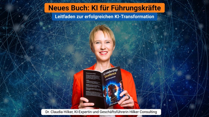 Neues Buch: "AI Leadership Excellence: KI für Führungskräfte": Dr. Claudia Hilker zeigt den Weg zur KI-Transformation mit Praxistipps, Best Practices und strategischem Leitfaden