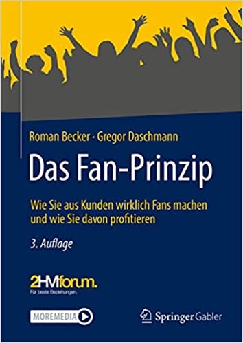 Das Fan-Prinzip: Wie Sie aus Kunden wirklich Fans machen und wie Sie davon profitieren